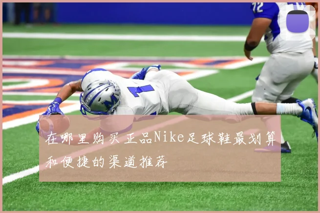 在哪里购买正品Nike足球鞋最划算和便捷的渠道推荐